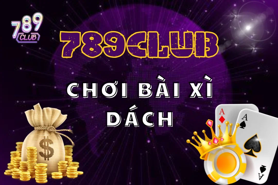 Xì Dách Tại 789Club – Cuộc Chiến Điểm Số Đầy Kịch Tính