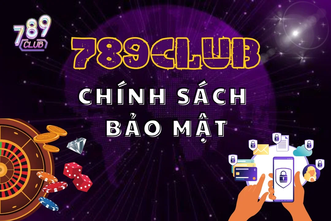 Tìm hiểu kỹ hơn những thông tin chính sách bảo mật 789club