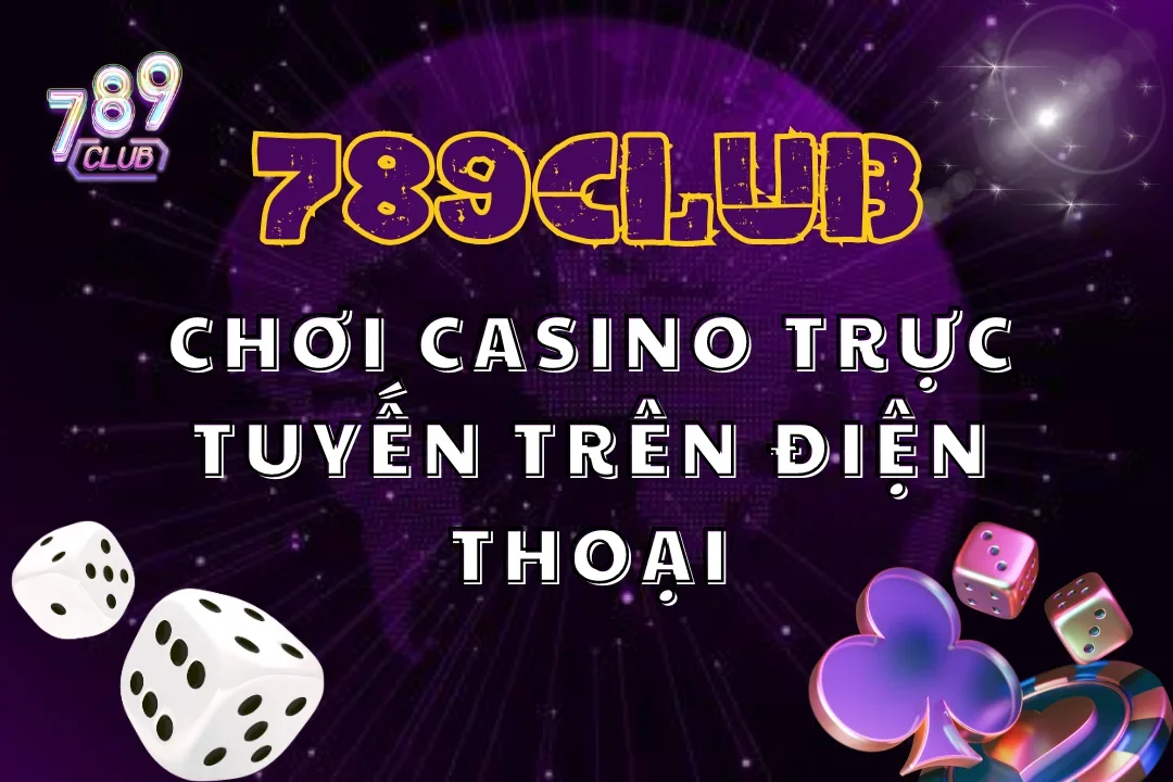 Tải app 789club chơi casino trực tuyến trên điện thoại thỏa thích