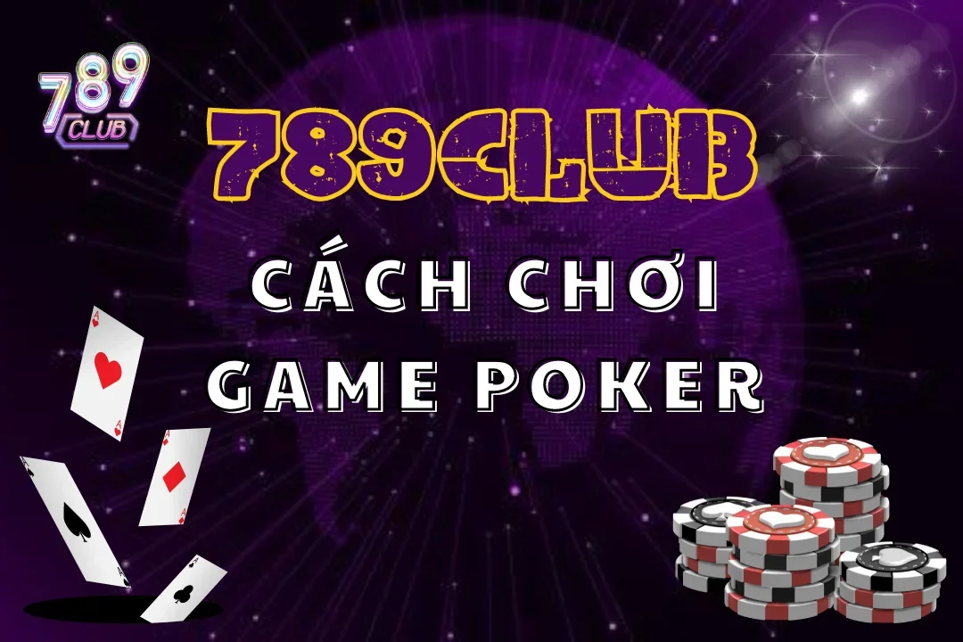 Game Poker 789Club – Cuộc Đua Đến Đỉnh Cao Kịch Tính