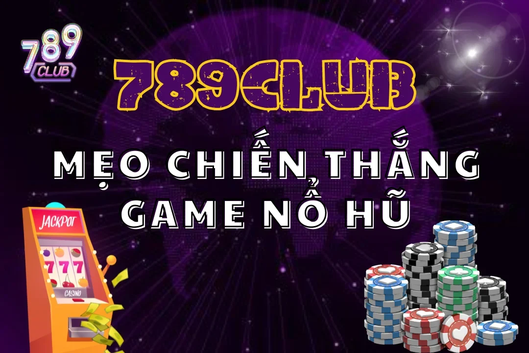 Tìm hiểu bí quyết và các mẹo chiến thắng game nổ hũ 789club 