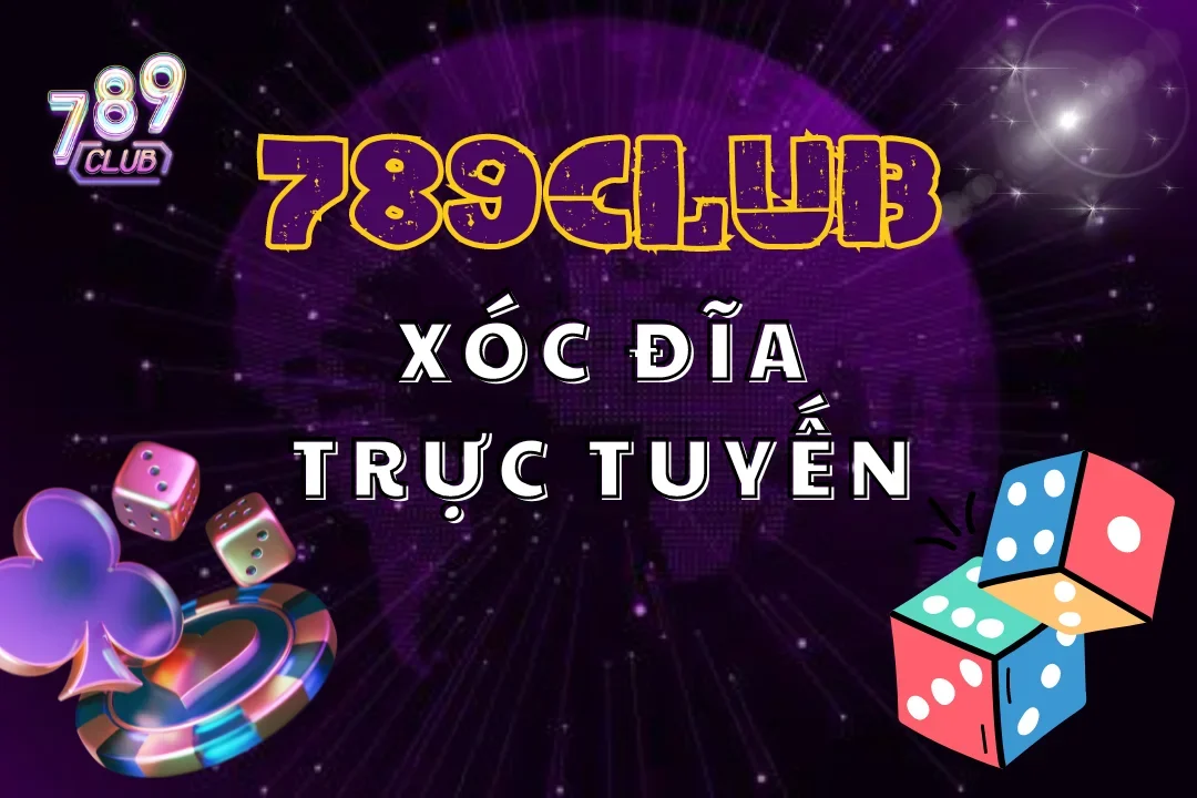 Xóc Đĩa Trực Tuyến 789Club – Thế Giới Giải Trí Không Giới Hạn