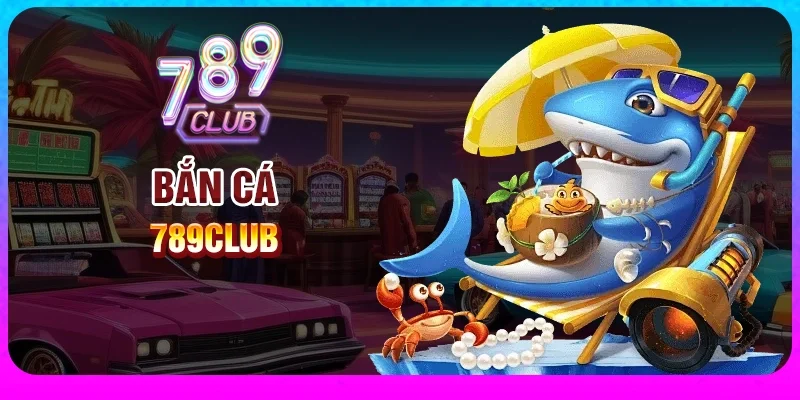 Game Bắn Cá Hấp Dẫn tại 789club