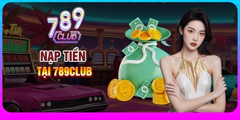 Các bước nạp tiền vào tài khoản 789club